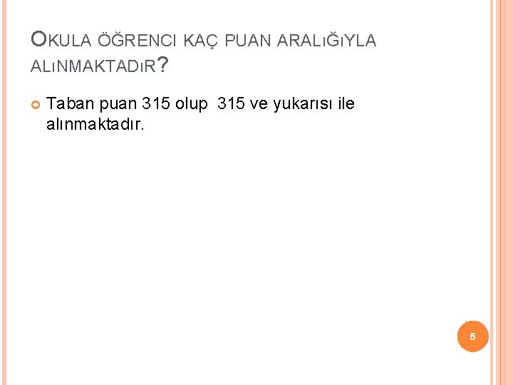 OKULA ÖĞRENCI KAÇ PUAN ARALıĞıYLA ALıNMAKTADıR? Taban puan 315 olup 315 ve yukarısı ile