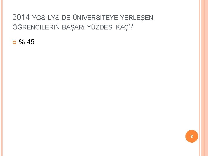 2014 YGS-LYS DE ÜNIVERSITEYE YERLEŞEN ÖĞRENCILERIN BAŞARı YÜZDESI KAÇ? % 45 8 