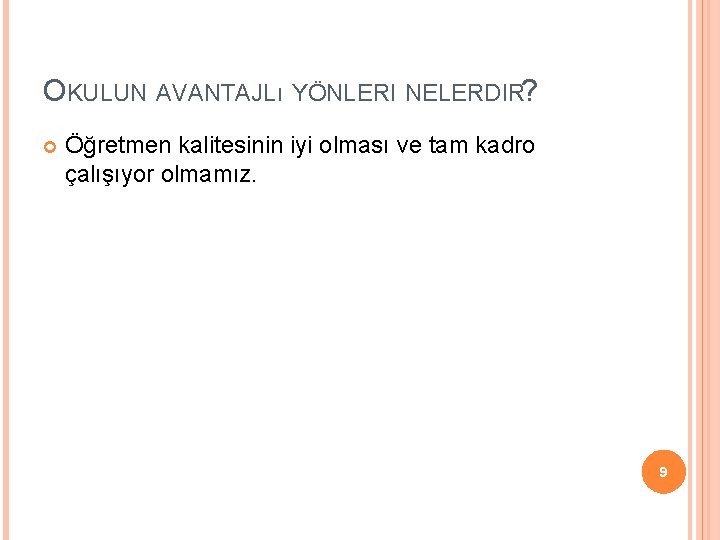 OKULUN AVANTAJLı YÖNLERI NELERDIR? Öğretmen kalitesinin iyi olması ve tam kadro çalışıyor olmamız. 9