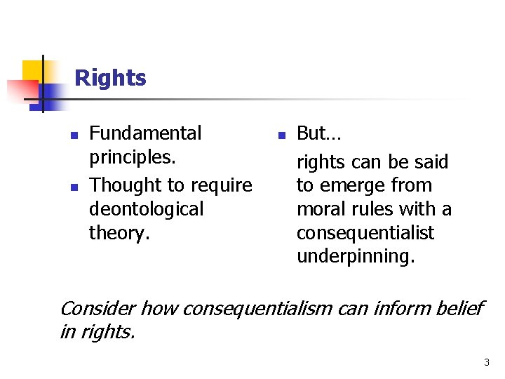 Rights n n Fundamental principles. Thought to require deontological theory. n But… rights can