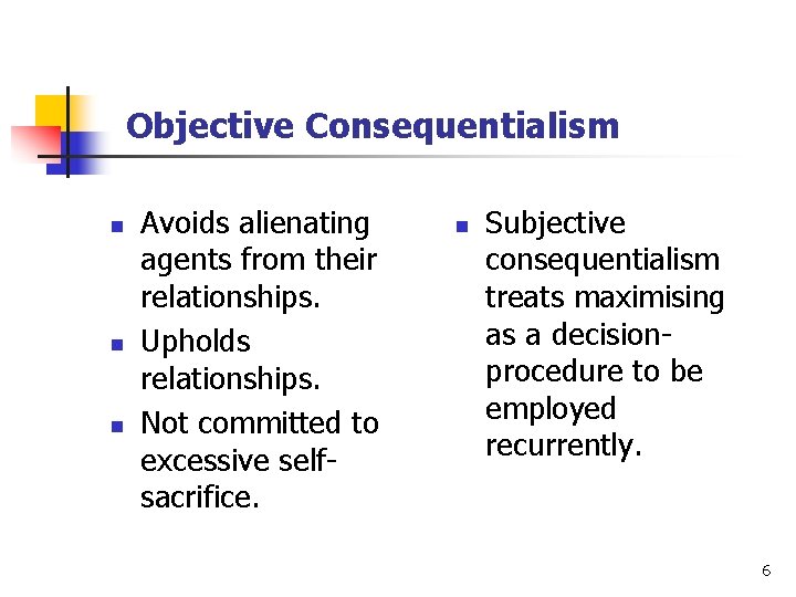 Objective Consequentialism n n n Avoids alienating agents from their relationships. Upholds relationships. Not