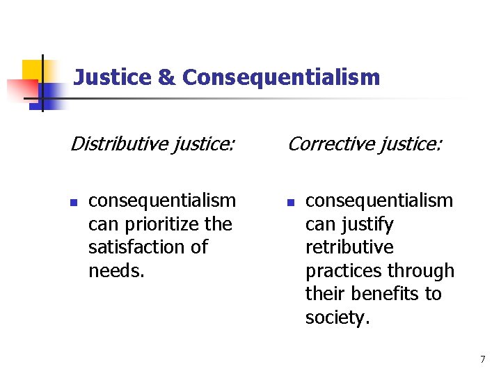 Justice & Consequentialism Distributive justice: n consequentialism can prioritize the satisfaction of needs. Corrective