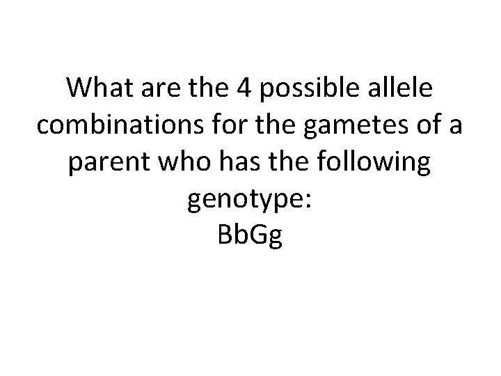 What are the 4 possible allele combinations for the gametes of a parent who