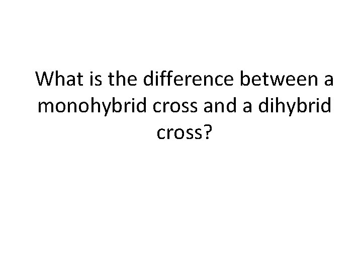 What is the difference between a monohybrid cross and a dihybrid cross? 