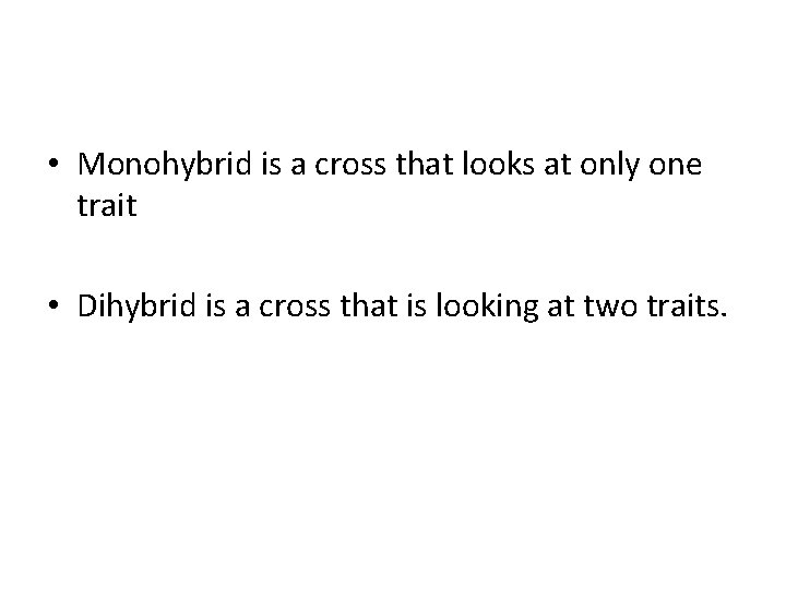  • Monohybrid is a cross that looks at only one trait • Dihybrid