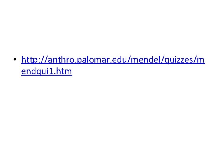  • http: //anthro. palomar. edu/mendel/quizzes/m endqui 1. htm 