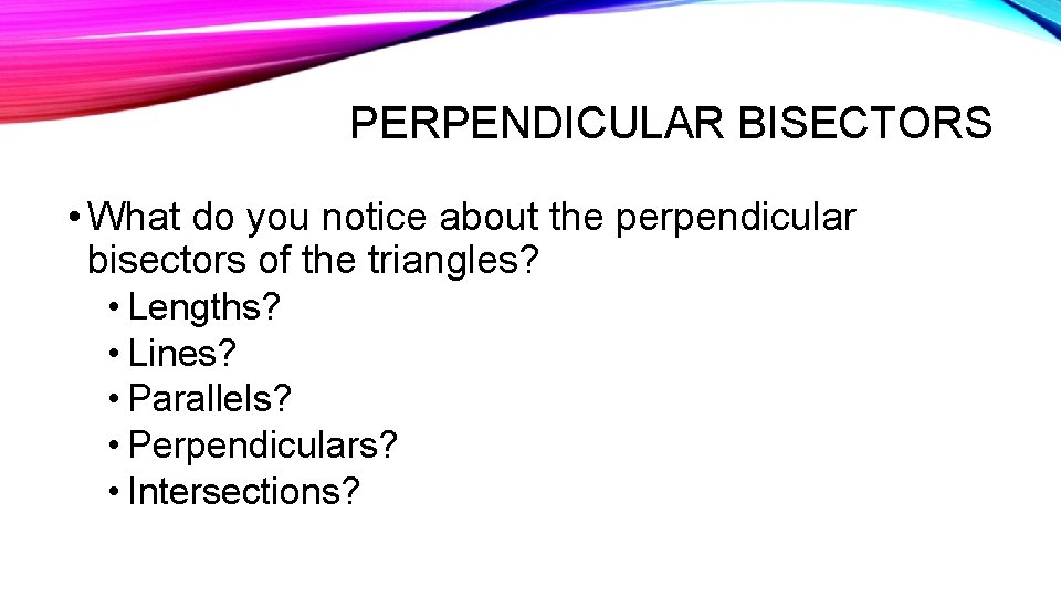 PERPENDICULAR BISECTORS • What do you notice about the perpendicular bisectors of the triangles?