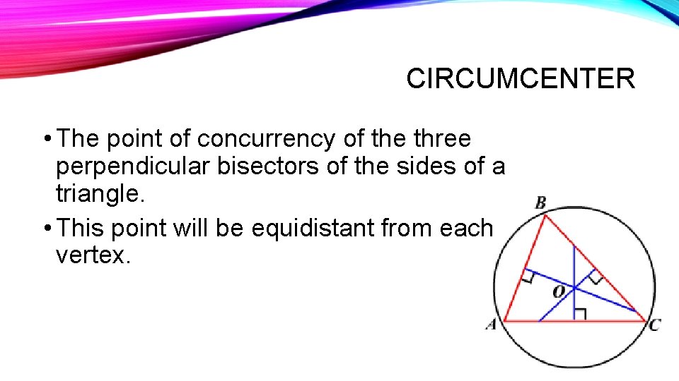 CIRCUMCENTER • The point of concurrency of the three perpendicular bisectors of the sides