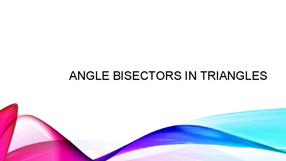 ANGLE BISECTORS IN TRIANGLES 