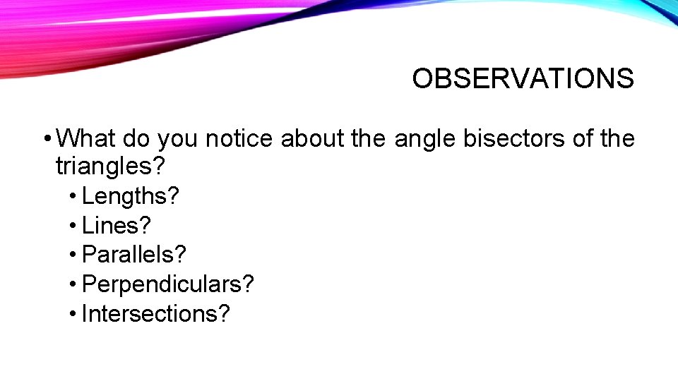 OBSERVATIONS • What do you notice about the angle bisectors of the triangles? •
