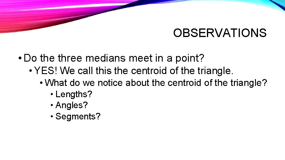 OBSERVATIONS • Do the three medians meet in a point? • YES! We call