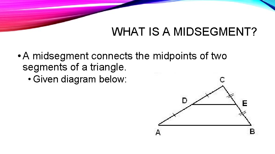 WHAT IS A MIDSEGMENT? • A midsegment connects the midpoints of two segments of