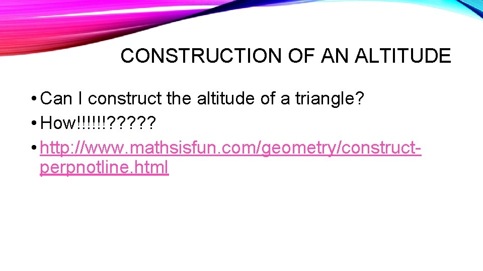 CONSTRUCTION OF AN ALTITUDE • Can I construct the altitude of a triangle? •