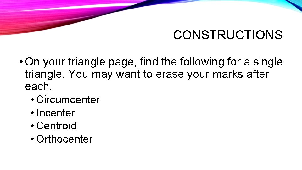 CONSTRUCTIONS • On your triangle page, find the following for a single triangle. You