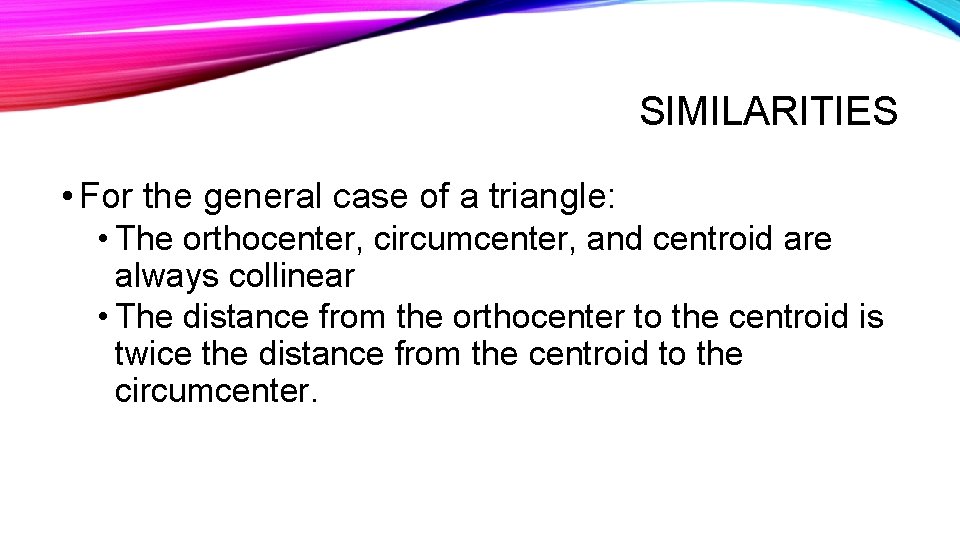 SIMILARITIES • For the general case of a triangle: • The orthocenter, circumcenter, and