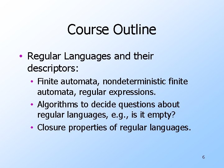 Course Outline • Regular Languages and their descriptors: • Finite automata, nondeterministic finite automata,