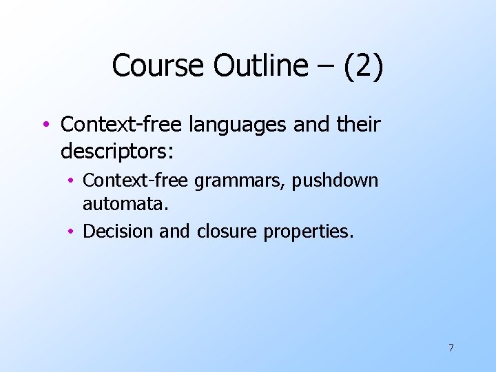 Course Outline – (2) • Context-free languages and their descriptors: • Context-free grammars, pushdown