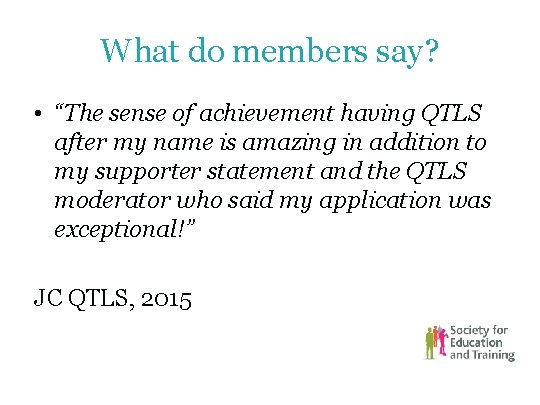 What do members say? • “The sense of achievement having QTLS after my name What do members say? • “The sense of achievement having QTLS after my name