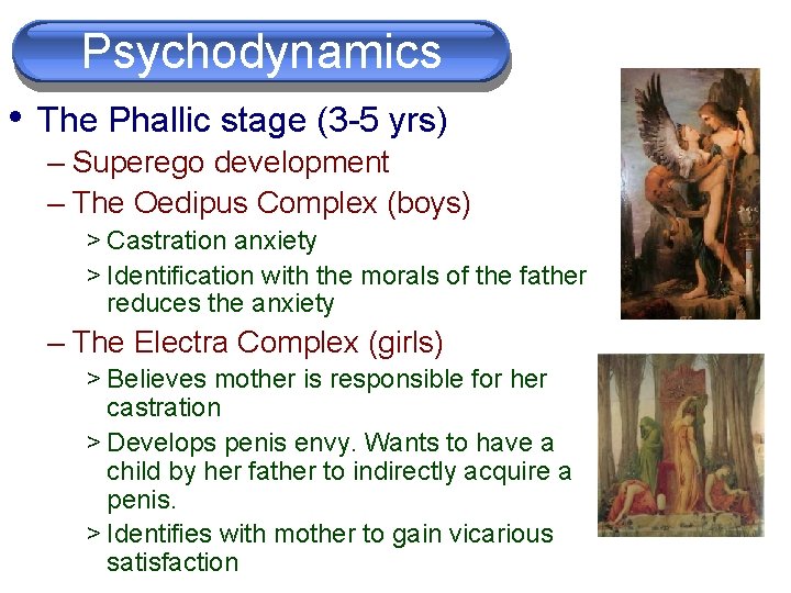 Psychodynamics • The Phallic stage (3 -5 yrs) – Superego development – The Oedipus