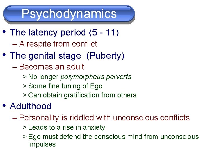 Psychodynamics • The latency period (5 - 11) – A respite from conflict •