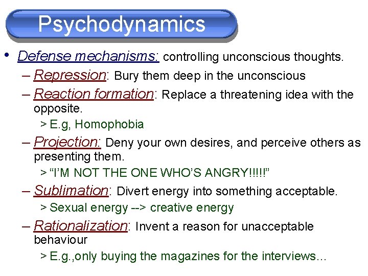 Psychodynamics • Defense mechanisms: controlling unconscious thoughts. – Repression: Bury them deep in the