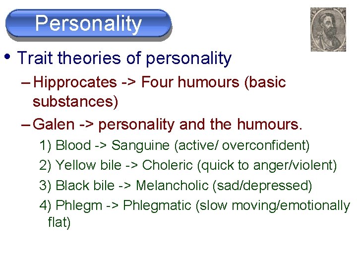 Personality • Trait theories of personality – Hipprocates -> Four humours (basic substances) –