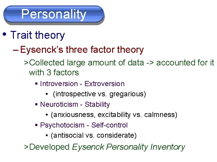 Personality • Trait theory – Eysenck’s three factor theory > Collected large amount of