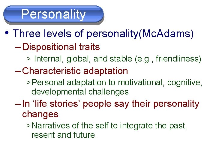 Personality • Three levels of personality(Mc. Adams) – Dispositional traits > Internal, global, and