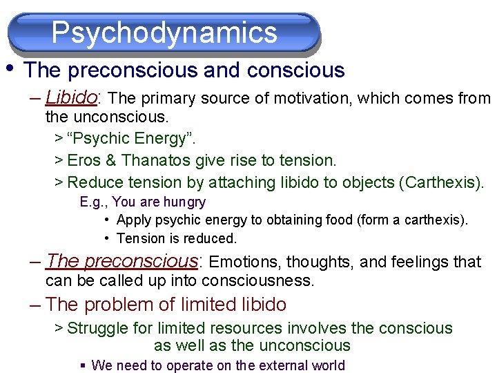 Psychodynamics • The preconscious and conscious – Libido: The primary source of motivation, which