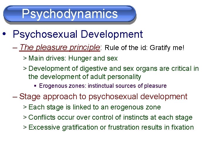 Psychodynamics • Psychosexual Development – The pleasure principle: Rule of the id: Gratify me!