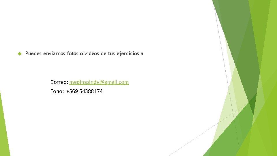 Puedes enviarnos fotos o videos de tus ejercicios a Correo: medinasindy@gmail. com Fono: Puedes enviarnos fotos o videos de tus ejercicios a Correo: medinasindy@gmail. com Fono: