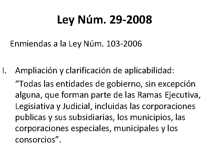 Ley Núm. 29 -2008 Enmiendas a la Ley Núm. 103 -2006 I. Ampliación y