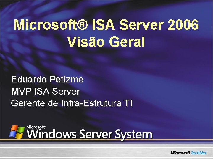 Microsoft® ISA Server 2006 Visão Geral Eduardo Petizme MVP ISA Server Gerente de Infra-Estrutura