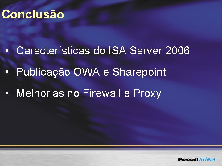 Conclusão • Características do ISA Server 2006 • Publicação OWA e Sharepoint • Melhorias