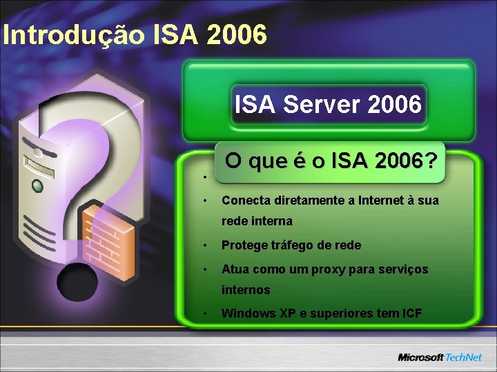 Introdução ISA 2006 ISA Server 2006 O que é o ISA 2006? • Protege