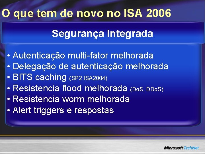 O que tem de novo no ISA 2006 Segurança Integrada • Autenticação multi-fator melhorada