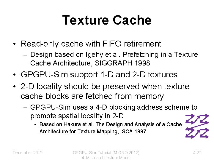 Texture Cache • Read-only cache with FIFO retirement – Design based on Igehy et Texture Cache • Read-only cache with FIFO retirement – Design based on Igehy et
