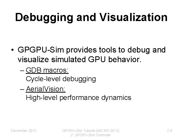 Debugging and Visualization • GPGPU-Sim provides tools to debug and visualize simulated GPU behavior. Debugging and Visualization • GPGPU-Sim provides tools to debug and visualize simulated GPU behavior.