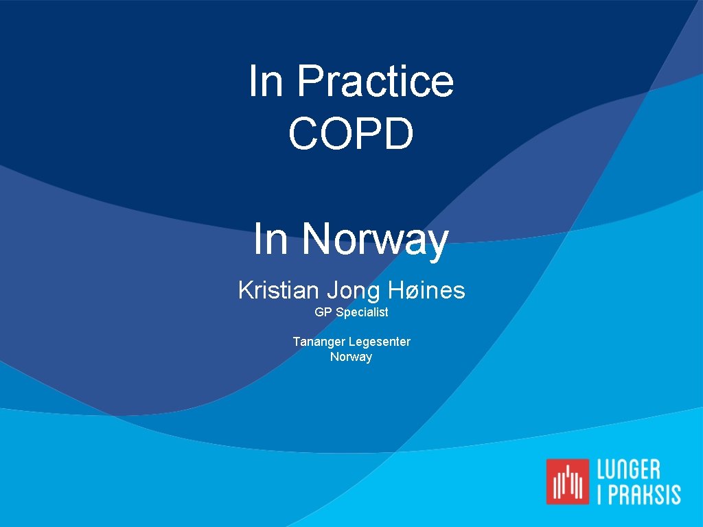 In Practice COPD In Norway Kristian Jong Høines GP Specialist Tananger Legesenter Norway 