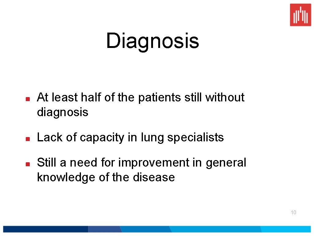 Diagnosis At least half of the patients still without diagnosis Lack of capacity in