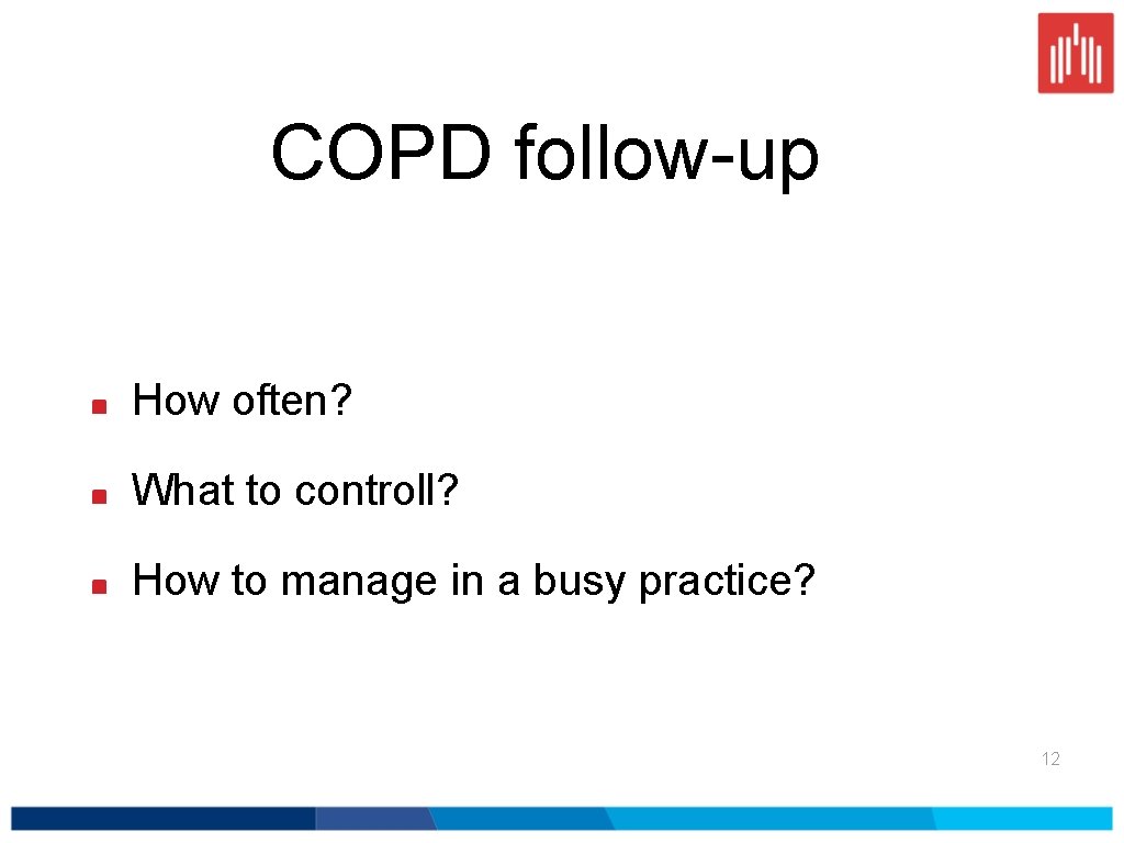 COPD follow-up How often? What to controll? How to manage in a busy practice?