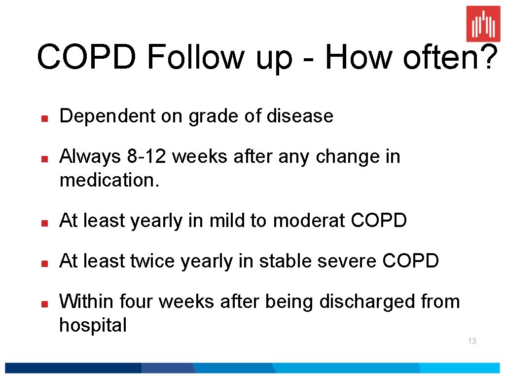 COPD Follow up - How often? Dependent on grade of disease Always 8 -12