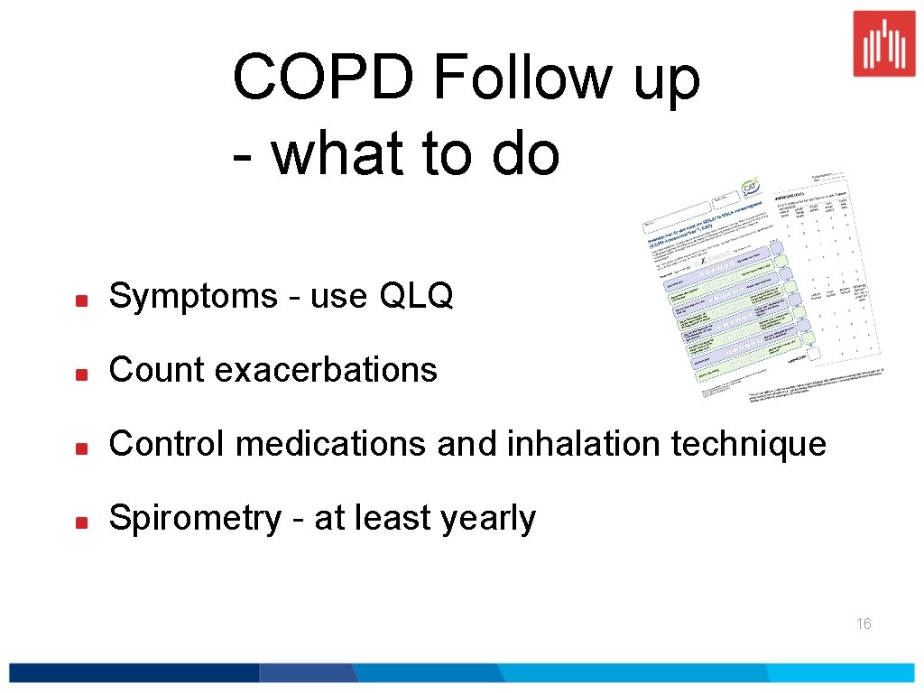 COPD Follow up - what to do Symptoms - use QLQ Count exacerbations Control