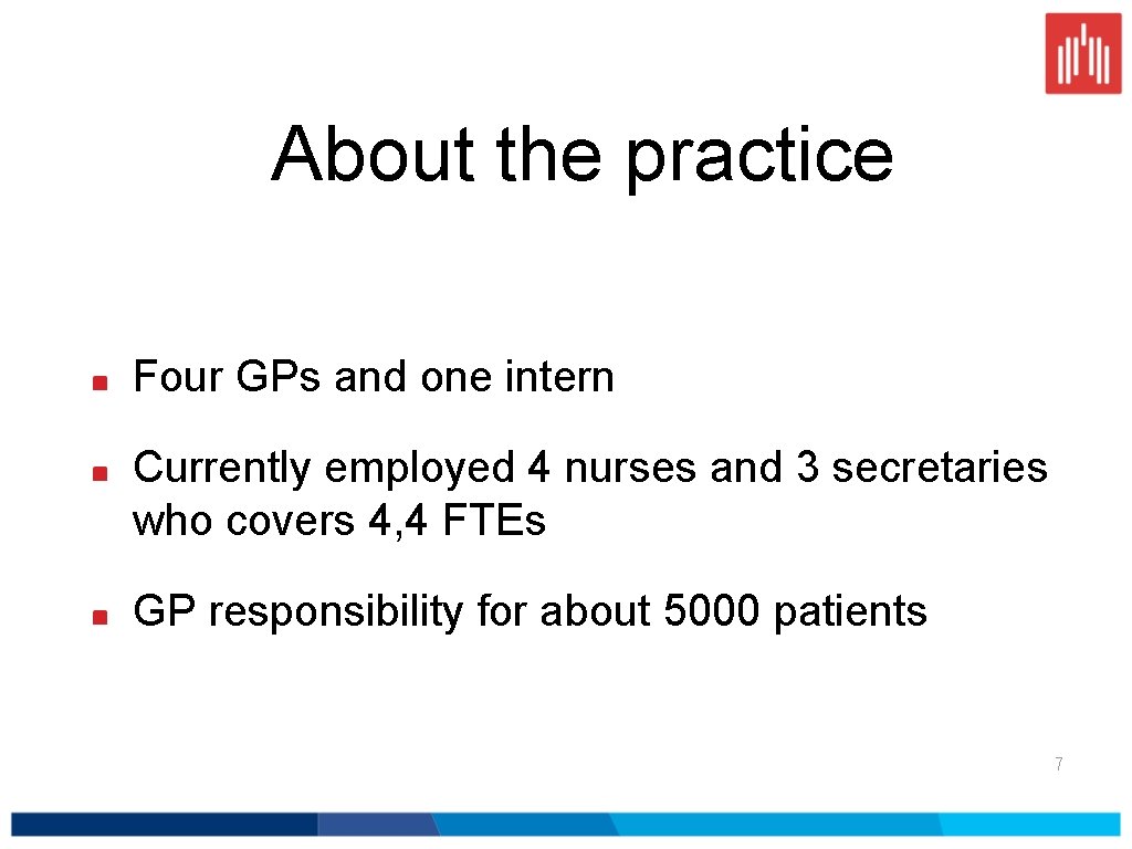 About the practice Four GPs and one intern Currently employed 4 nurses and 3