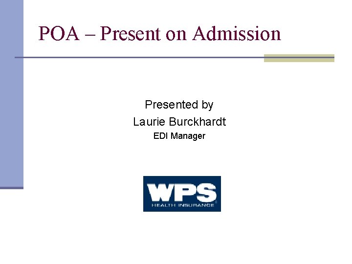 POA – Present on Admission Presented by Laurie Burckhardt EDI Manager 