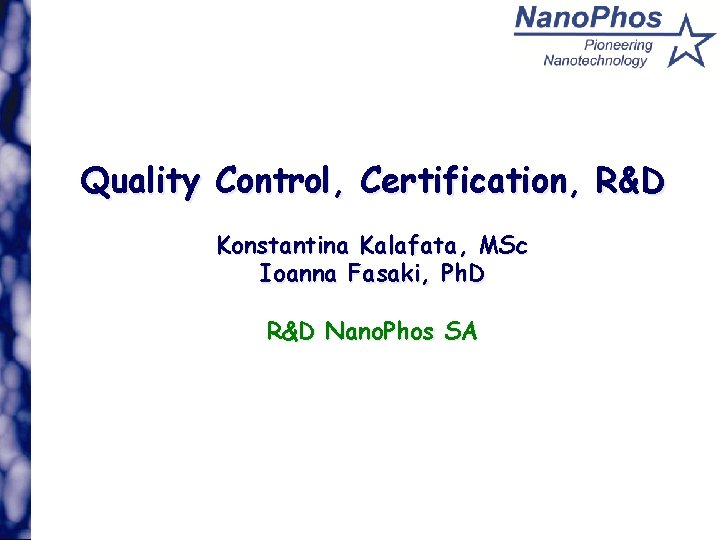 Quality Control, Certification, R&D Konstantina Kalafata, MSc Ioanna Fasaki, Ph. D R&D Nano. Phos