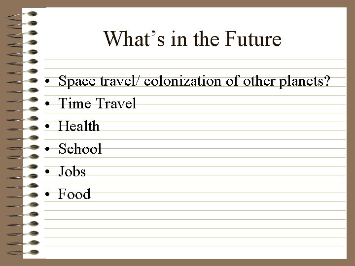 What’s in the Future • • • Space travel/ colonization of other planets? Time