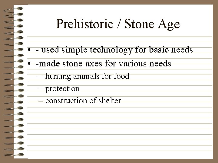 Prehistoric / Stone Age • - used simple technology for basic needs • -made