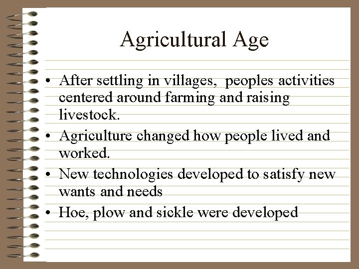 Agricultural Age • After settling in villages, peoples activities centered around farming and raising