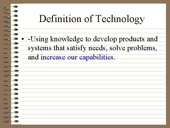 Definition of Technology • -Using knowledge to develop products and systems that satisfy needs,